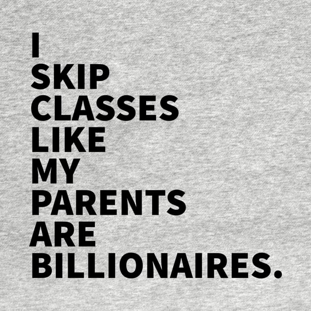 I skip classes like my parents are billionaires. by alofolo